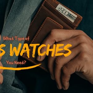 What Type of Men’s Watches You Need?